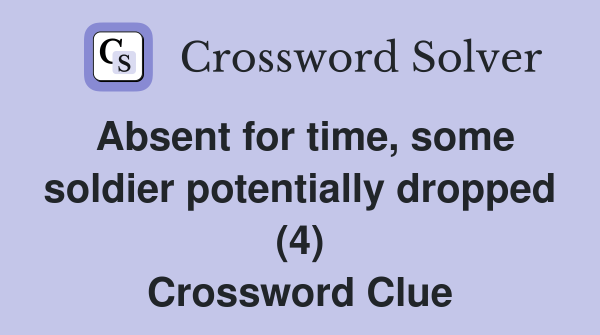 Absent for time, some soldier potentially dropped (4) Crossword Clue